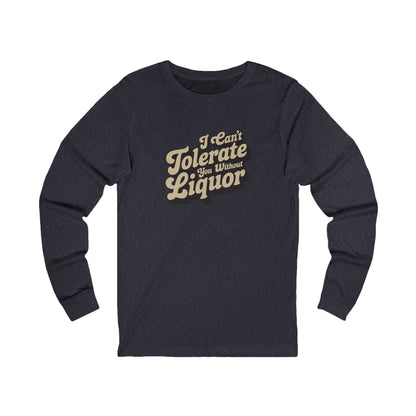 I Can't Tolerate You Without Liquor — Retro Long Sleeve (Dark)