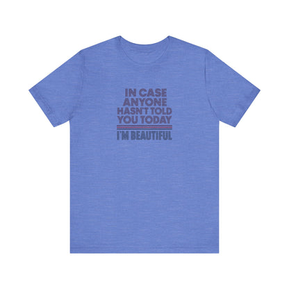 In Case Anyone Hasn't Told You Today, I'm Beautiful — Retro Tee (Light)