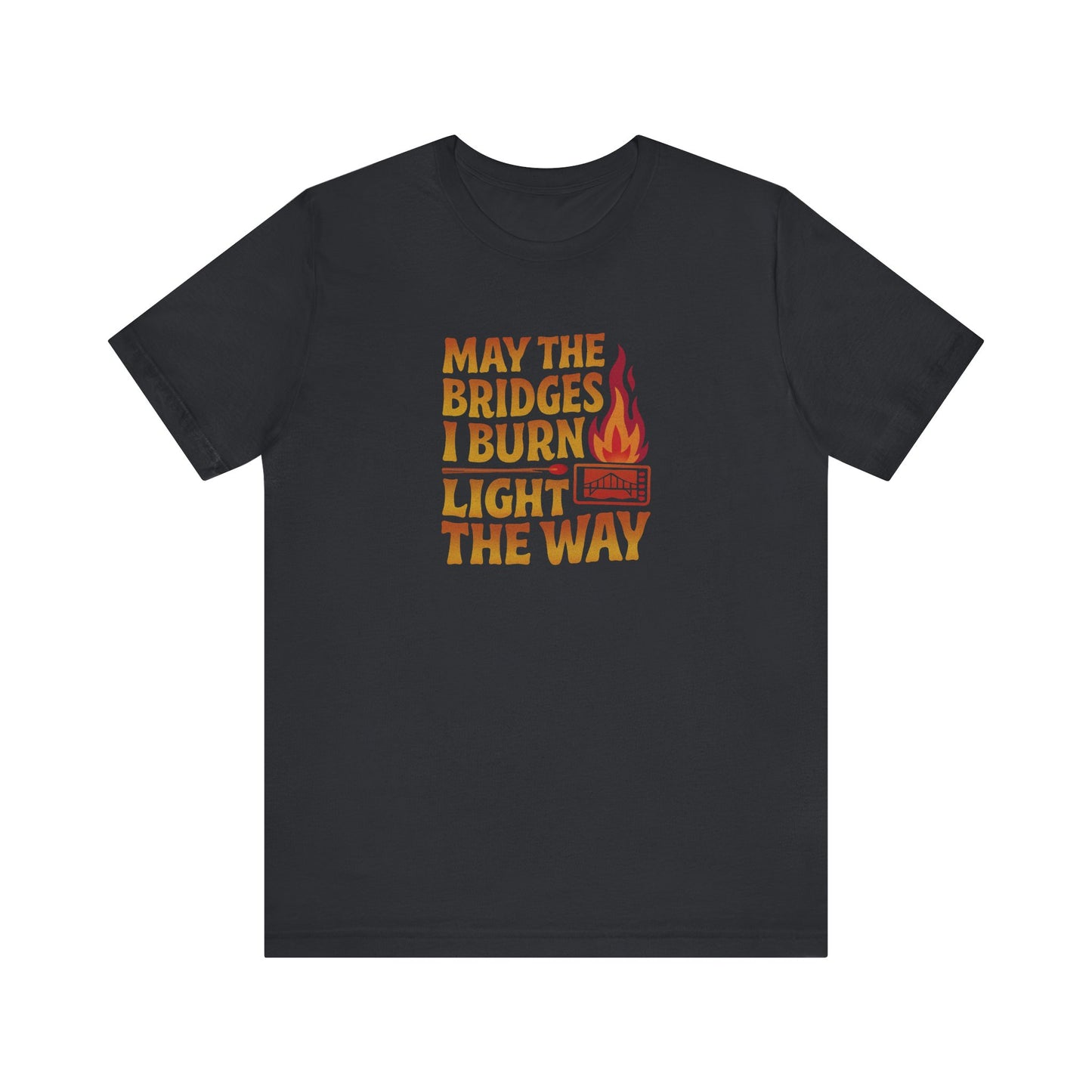 May the Bridges I Burn Light the Way — Retro Tee (Dark)