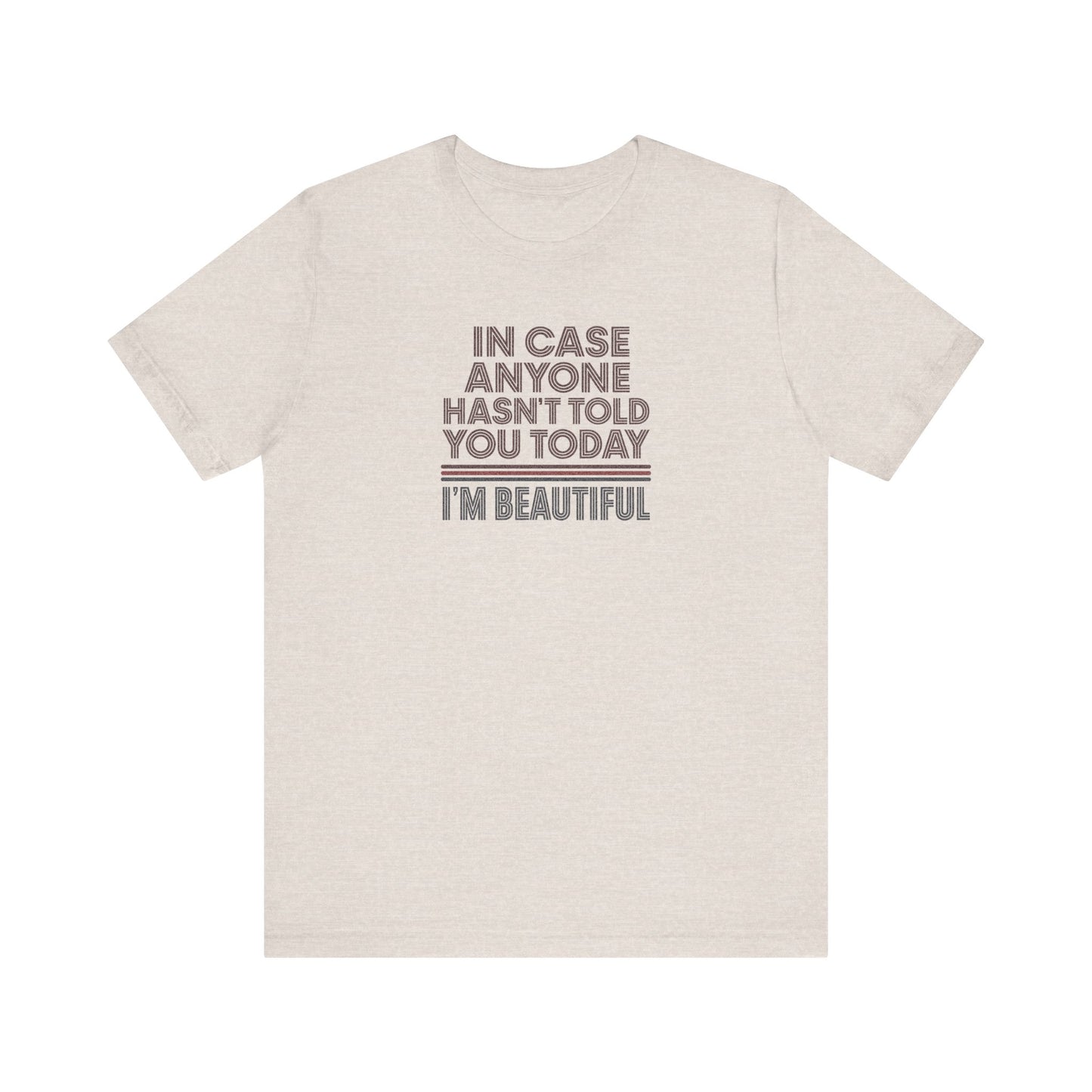 In Case Anyone Hasn't Told You Today, I'm Beautiful — Retro Tee (Light)