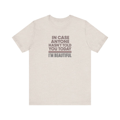 In Case Anyone Hasn't Told You Today, I'm Beautiful — Retro Tee (Light)