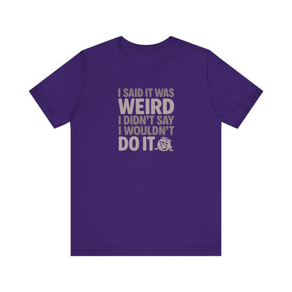 I Said It Was Weird, I Didn't Say I Wouldn't Do It — Retro Tee (Dark)