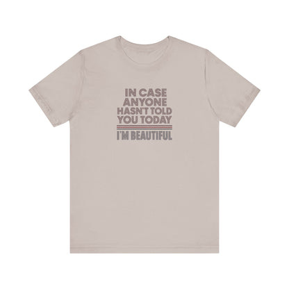 In Case Anyone Hasn't Told You Today, I'm Beautiful — Retro Tee (Light)