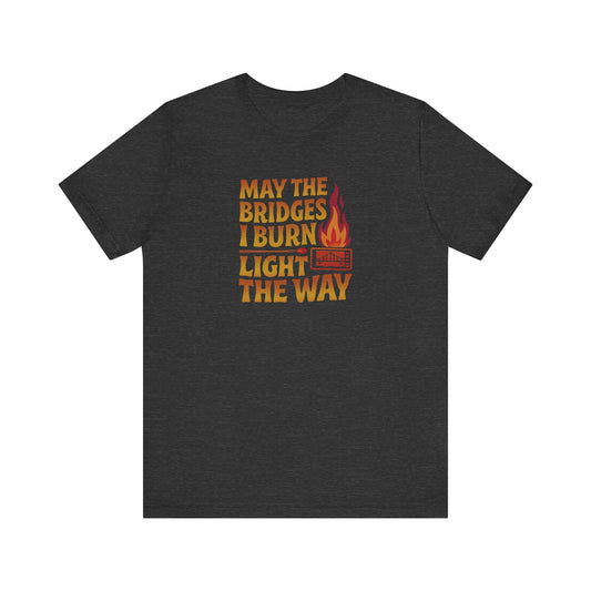 May the Bridges I Burn Light the Way — Retro Tee (Dark)