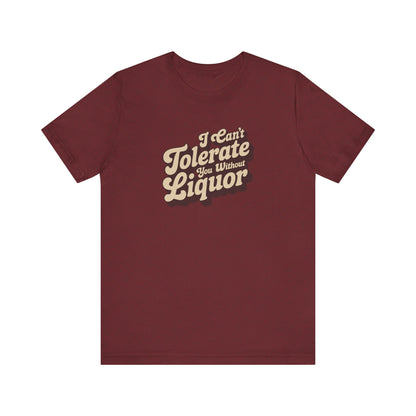 I Can't Tolerate You Without Liquor — Retro Tee (Dark)
