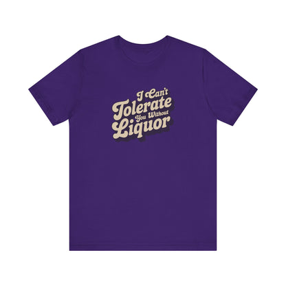 I Can't Tolerate You Without Liquor — Retro Tee (Dark)