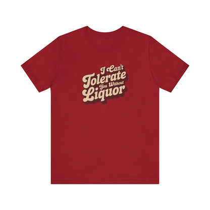 I Can't Tolerate You Without Liquor — Retro Tee (Dark)