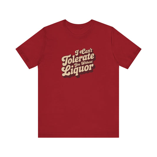 I Can't Tolerate You Without Liquor — Retro Tee (Dark)