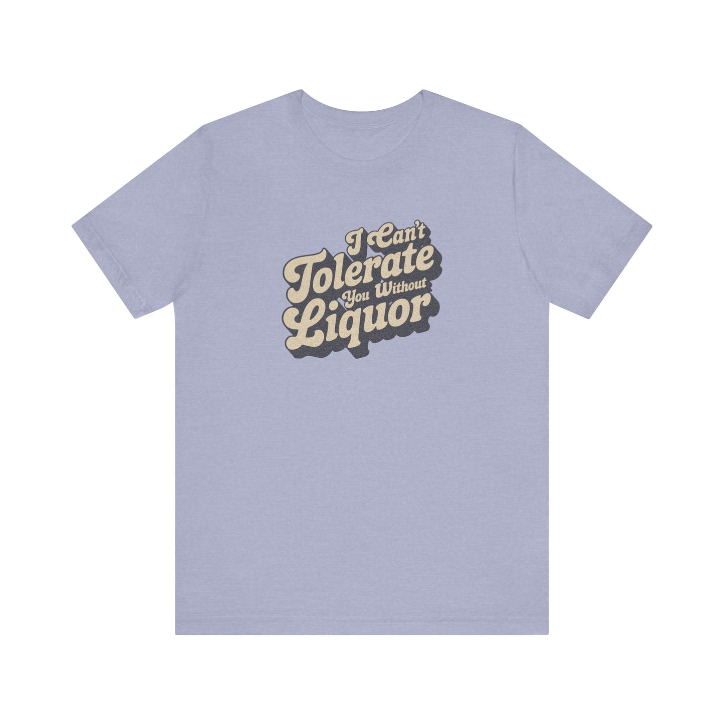 I Can't Tolerate You Without Liquor — Retro Tee (Light)