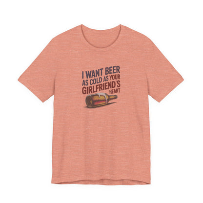 I Want Beer As Cold As Your Girlfriend’s Heart — Retro Tee (Light)