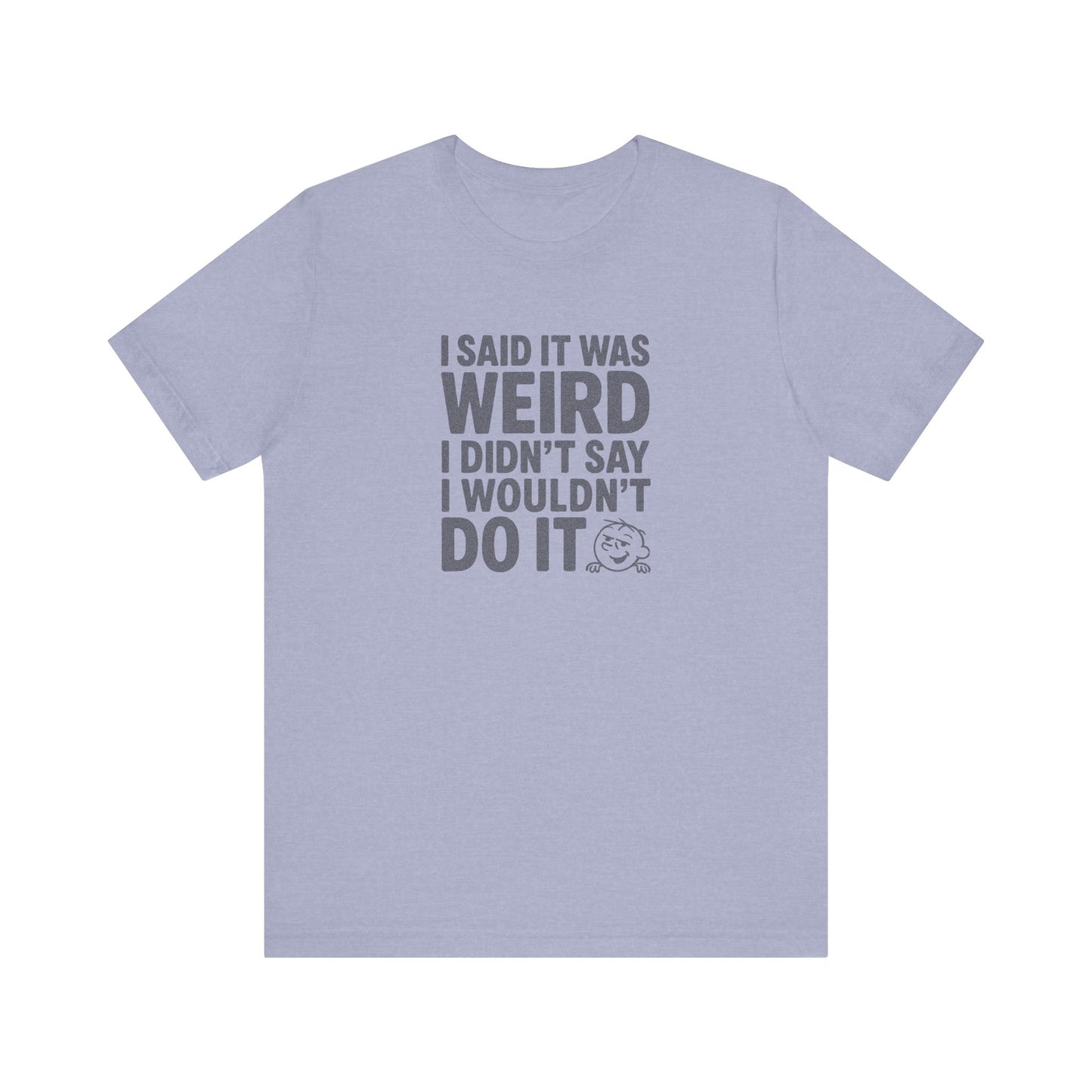 I Said It Was Weird, I Didn't Say I Wouldn't Do It — Retro Tee (Light)