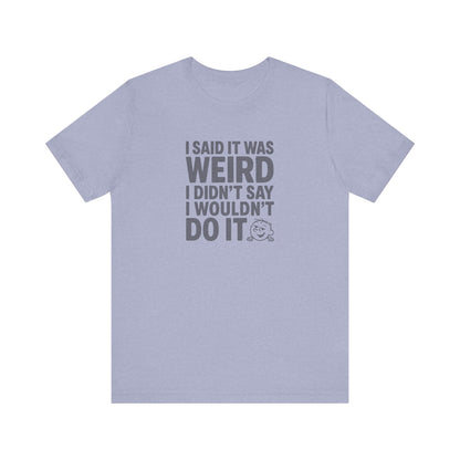 I Said It Was Weird, I Didn't Say I Wouldn't Do It — Retro Tee (Light)