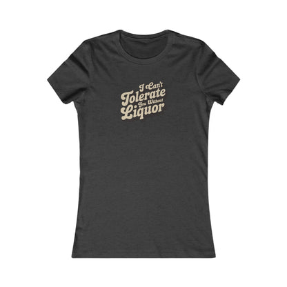 I Can't Tolerate You Without Liquor — Retro Women's Tee (Dark)