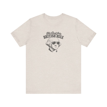 Too Cool For British Rule Shirt — 4th of July History Tee