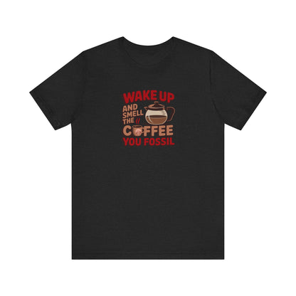 Wake Up and Smell the Coffee, You Fossil — Retro Tee (Dark)