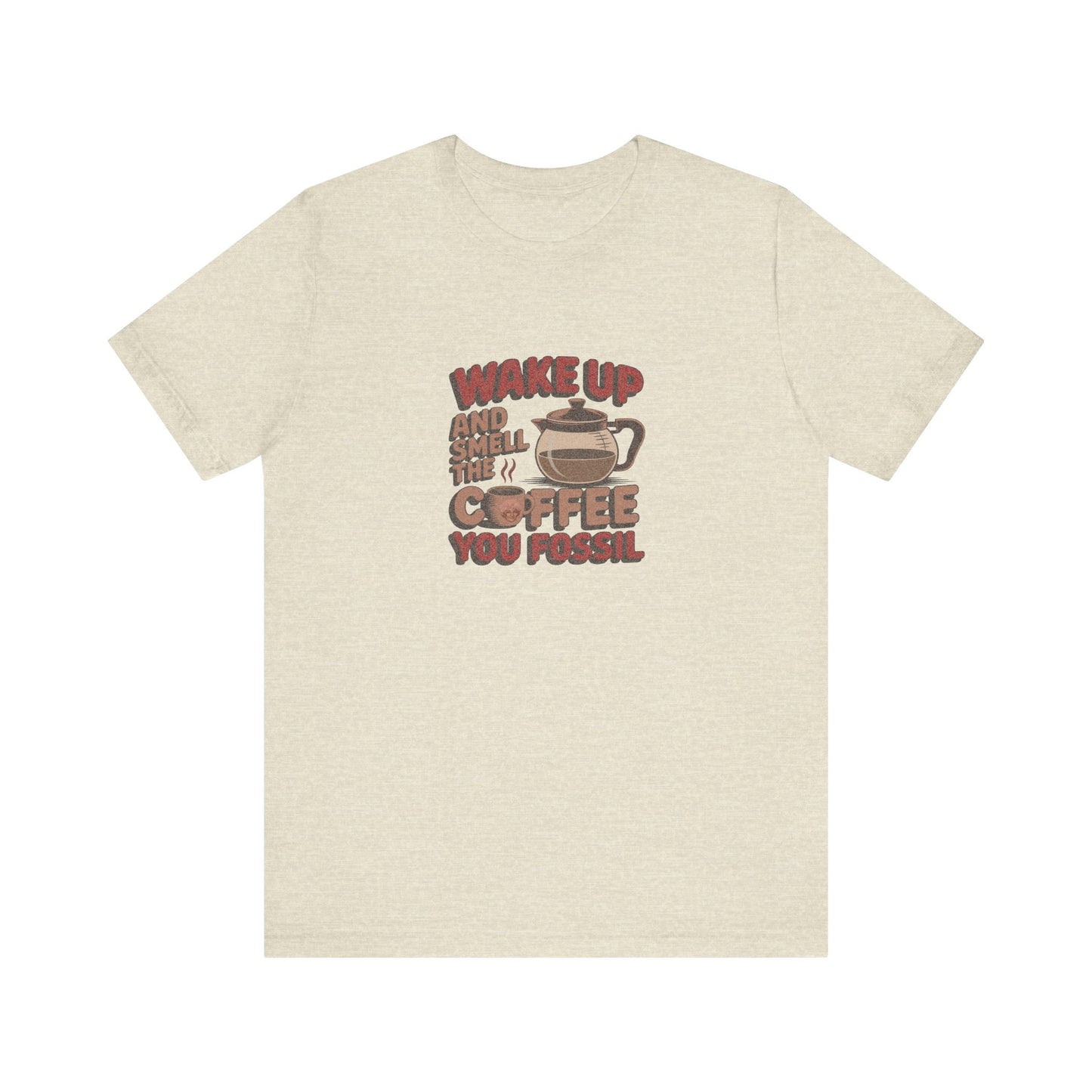 Wake Up and Smell the Coffee, You Fossil — Retro Tee (Light)