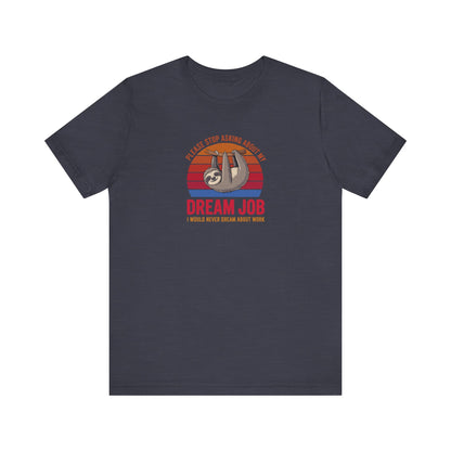 My Dream Job? I Would Never Dream About Work — Retro Tee (Dark)