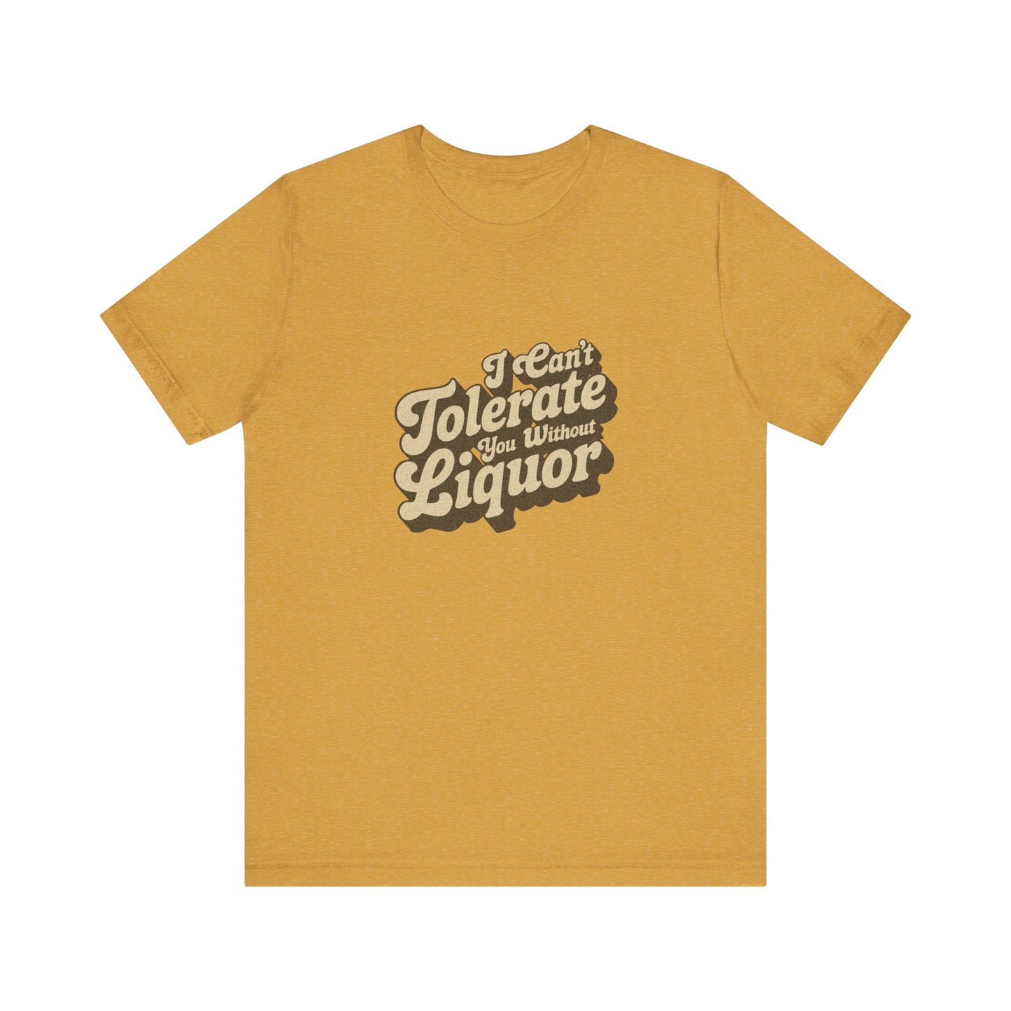 I Can't Tolerate You Without Liquor — Retro Tee (Light)