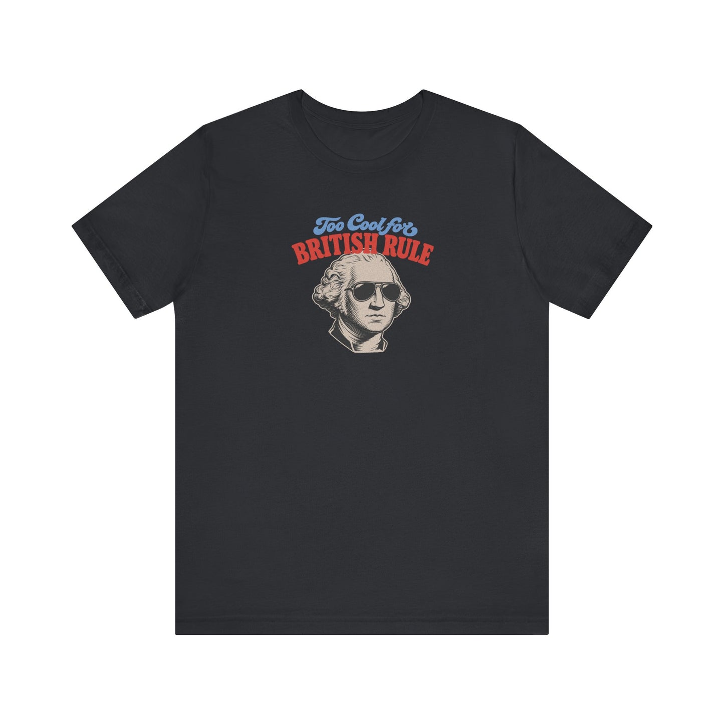 Too Cool For British Rule Shirt — 4th of July History Tee