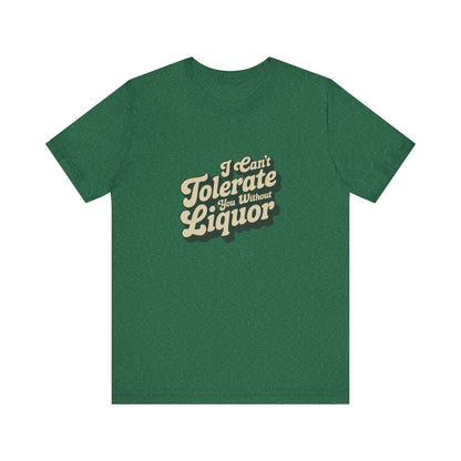 I Can't Tolerate You Without Liquor — Retro Tee (Dark)