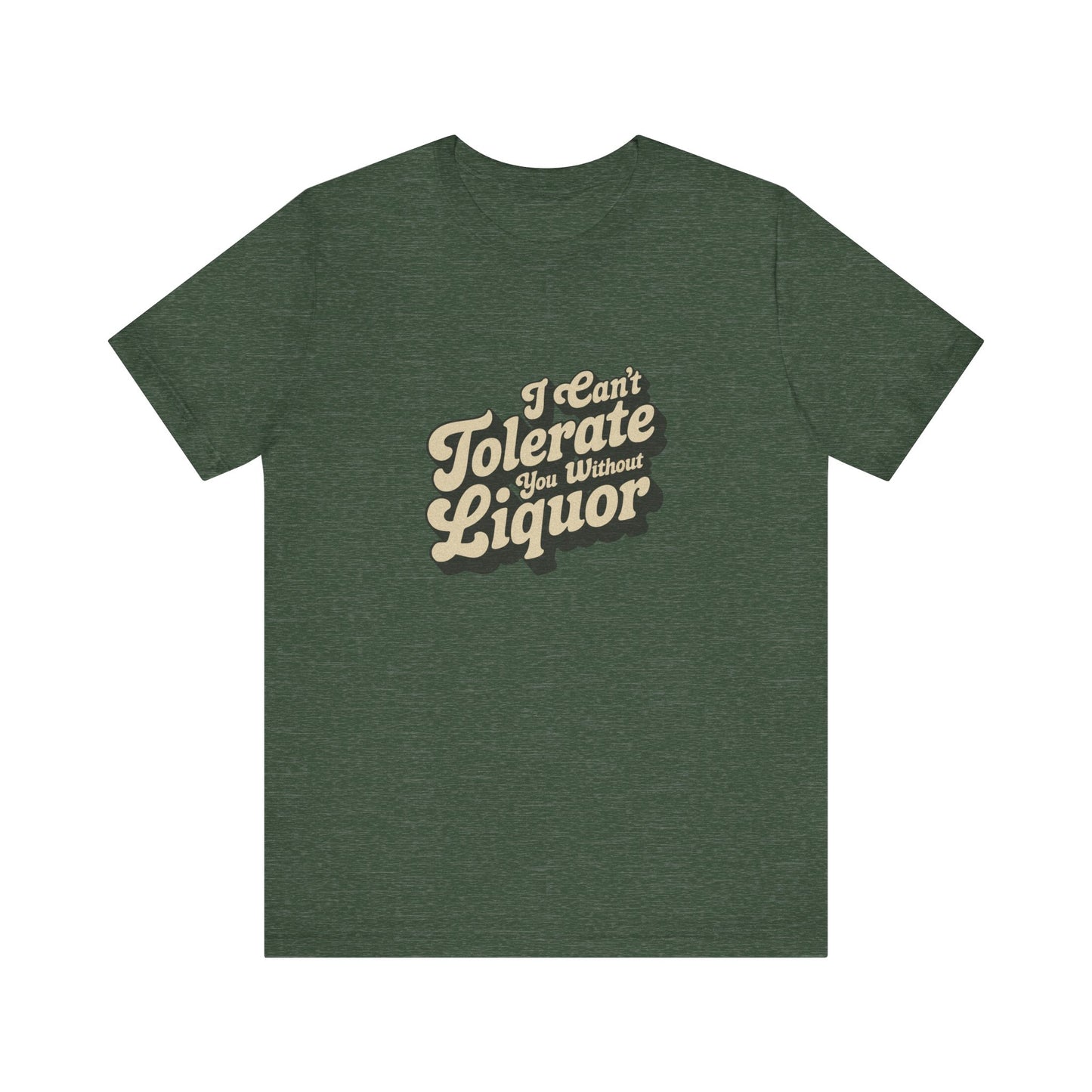 I Can't Tolerate You Without Liquor — Retro Tee (Dark)