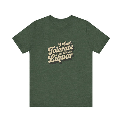 I Can't Tolerate You Without Liquor — Retro Tee (Dark)
