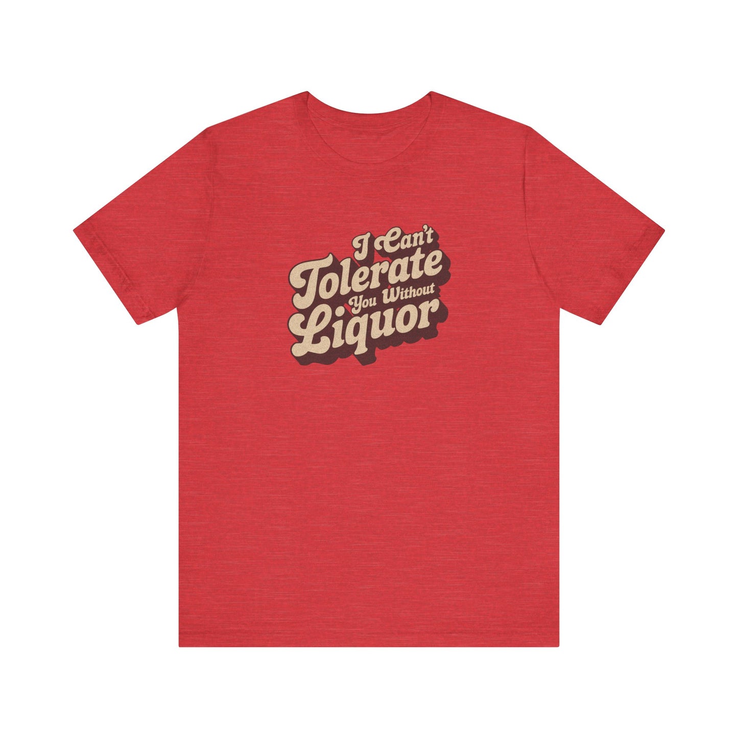 I Can't Tolerate You Without Liquor — Retro Tee (Light)