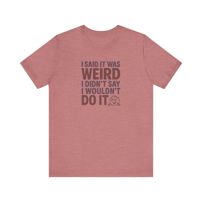 I Said It Was Weird, I Didn't Say I Wouldn't Do It (Colorful) — Retro Tee (Light)