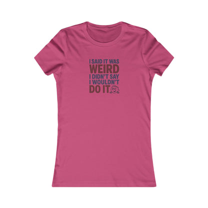 I Said It Was Weird, I Didn't Say I Wouldn't Do It (Colorful) — Retro Women's Tee (Light)