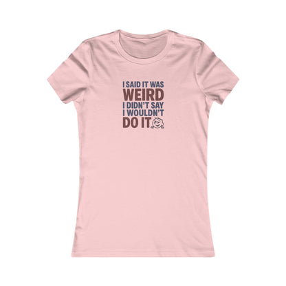 I Said It Was Weird, I Didn't Say I Wouldn't Do It (Colorful) — Retro Women's Tee (Light)
