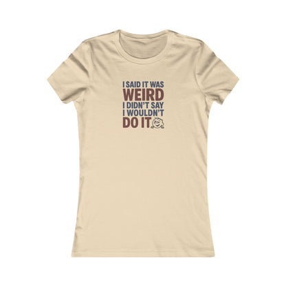 I Said It Was Weird, I Didn't Say I Wouldn't Do It (Colorful) — Retro Women's Tee (Light)