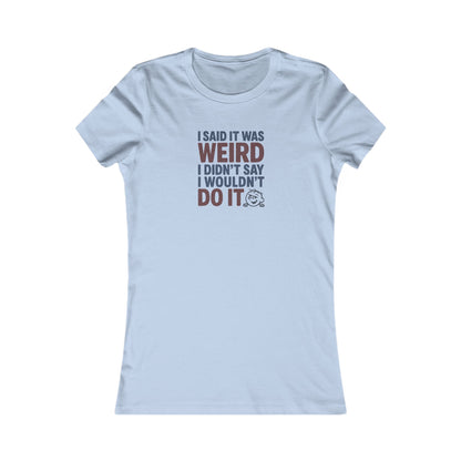 I Said It Was Weird, I Didn't Say I Wouldn't Do It (Colorful) — Retro Women's Tee (Light)