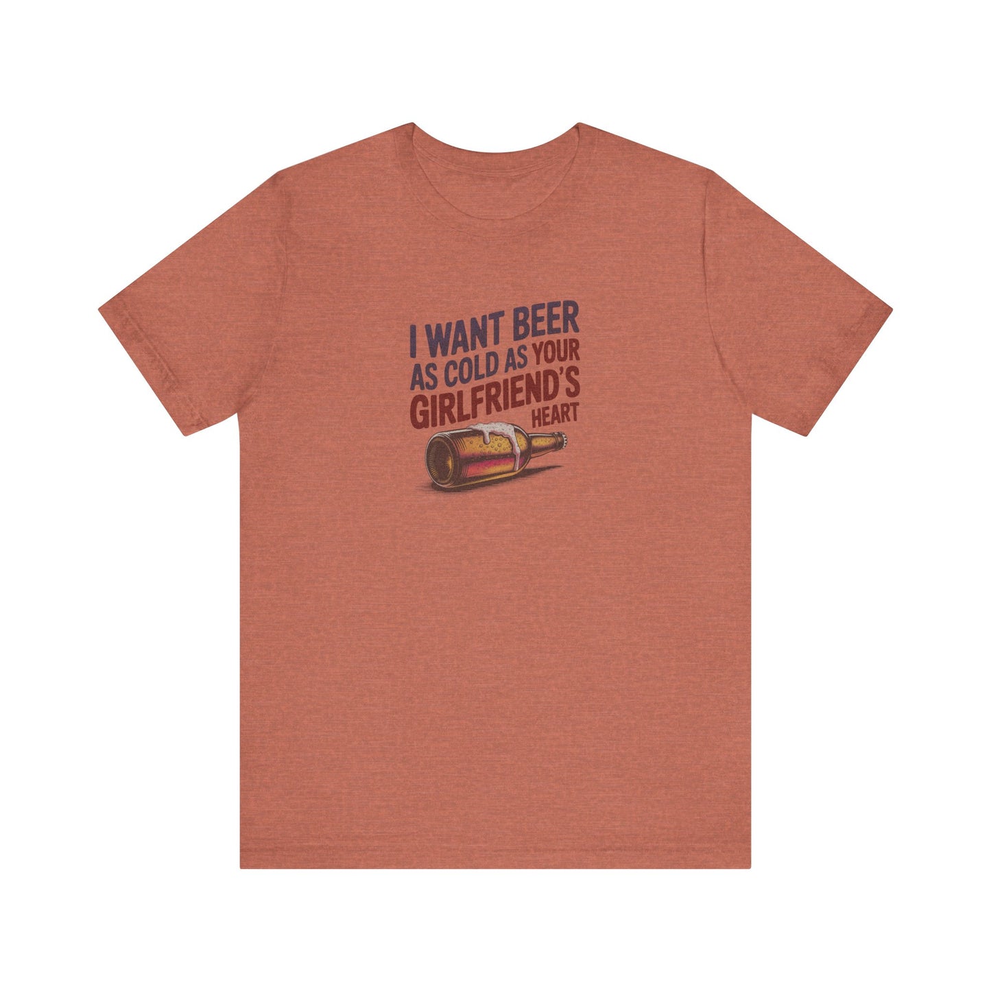 I Want Beer As Cold As Your Girlfriend’s Heart — Retro Tee (Light)