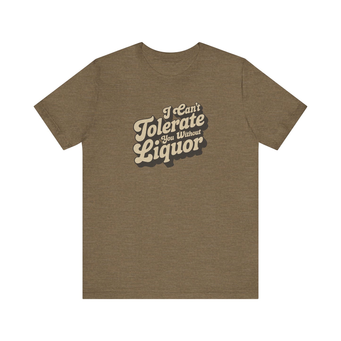 I Can't Tolerate You Without Liquor — Retro Tee (Light)