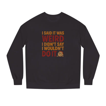 I Said It Was Weird, I Didn't Say I Wouldn't Do It (Colorful) — Retro Sweatshirt (Dark)