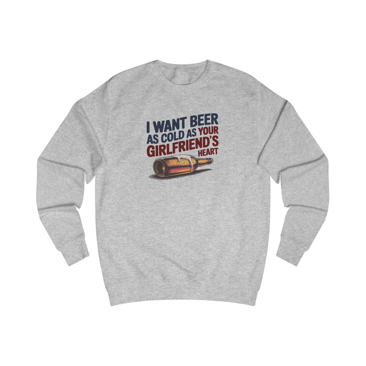 I Want Beer As Cold As Your Girlfriend’s Heart — Retro Sweatshirt (Light)