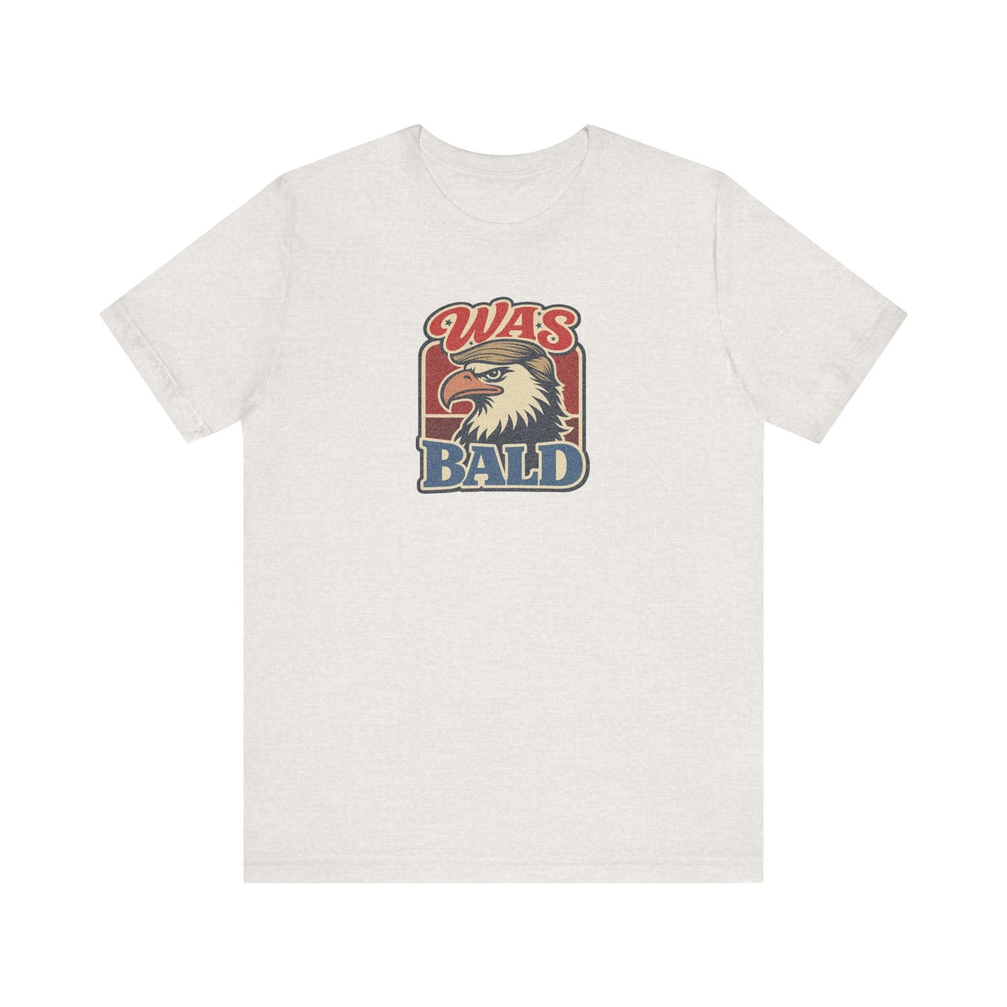 Was Bald Eagle Shirt — Funny 4th of July Patriotic Tee