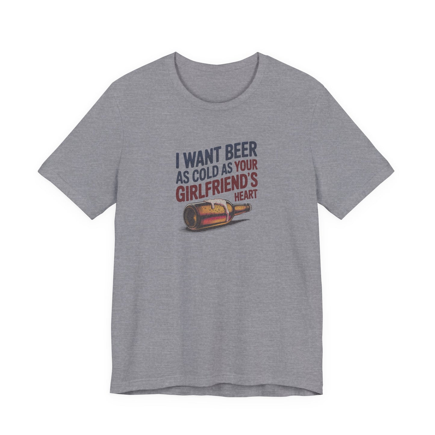 I Want Beer As Cold As Your Girlfriend’s Heart — Retro Tee (Light)
