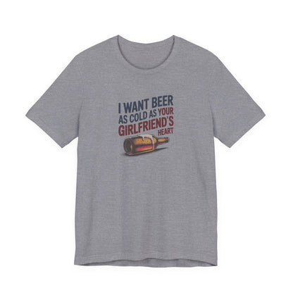 I Want Beer As Cold As Your Girlfriend’s Heart — Retro Tee (Light)