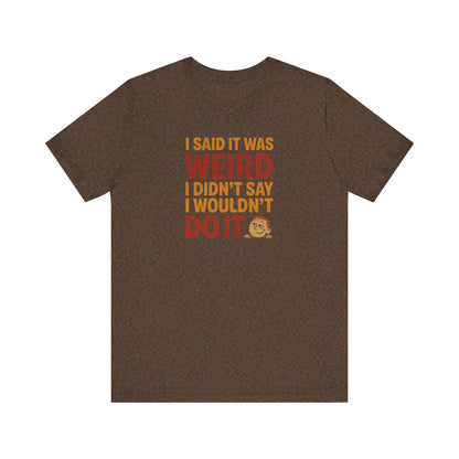I Said It Was Weird, I Didn't Say I Wouldn't Do It (Colorful) — Retro Tee (Dark)