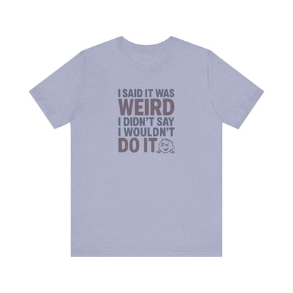 I Said It Was Weird, I Didn't Say I Wouldn't Do It (Colorful) — Retro Tee (Light)