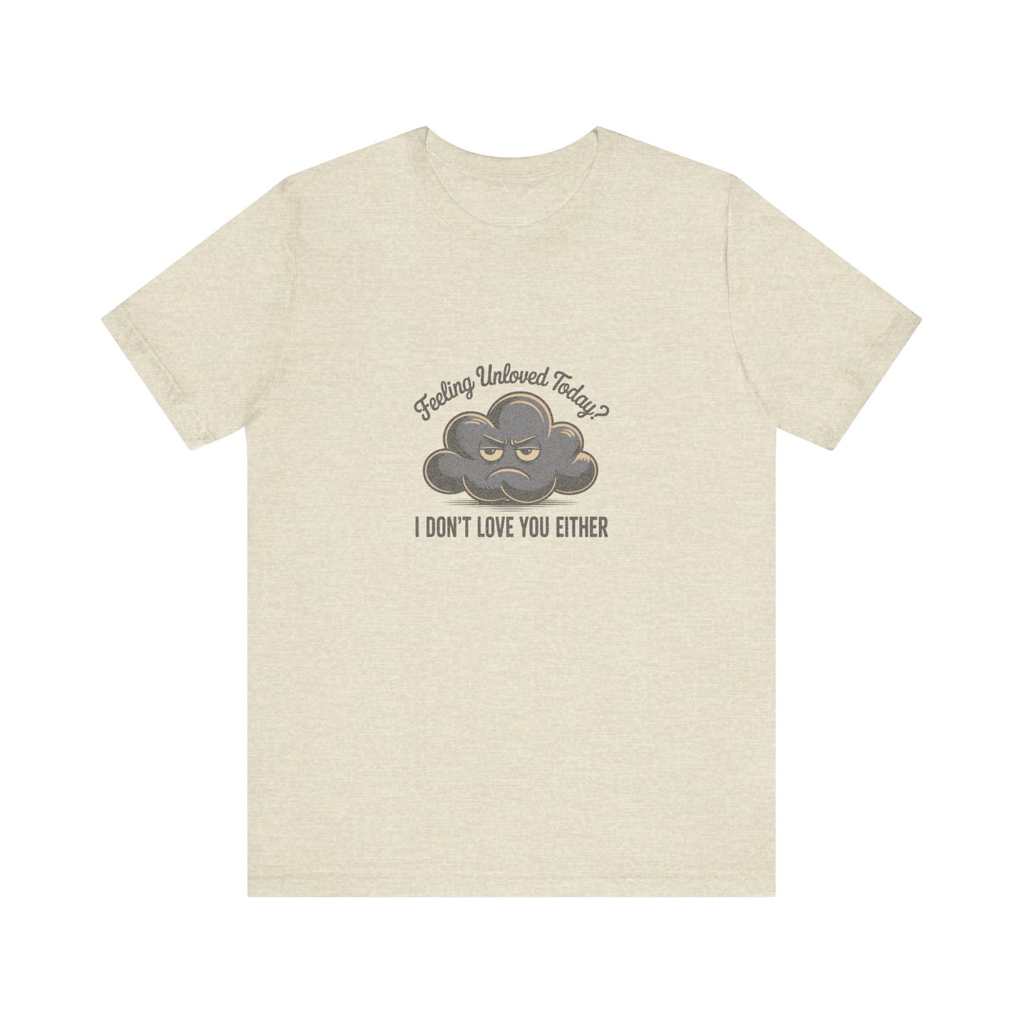 Feeling Unloved Today? I Don't Love You Either — Retro Tee (Light)