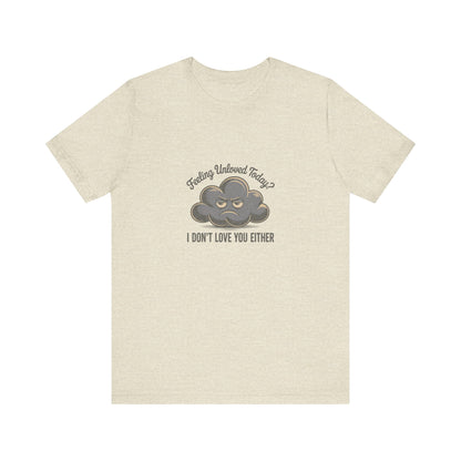 Feeling Unloved Today? I Don't Love You Either — Retro Tee (Light)