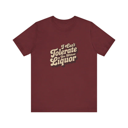 I Can't Tolerate You Without Liquor — Retro Tee (Dark)
