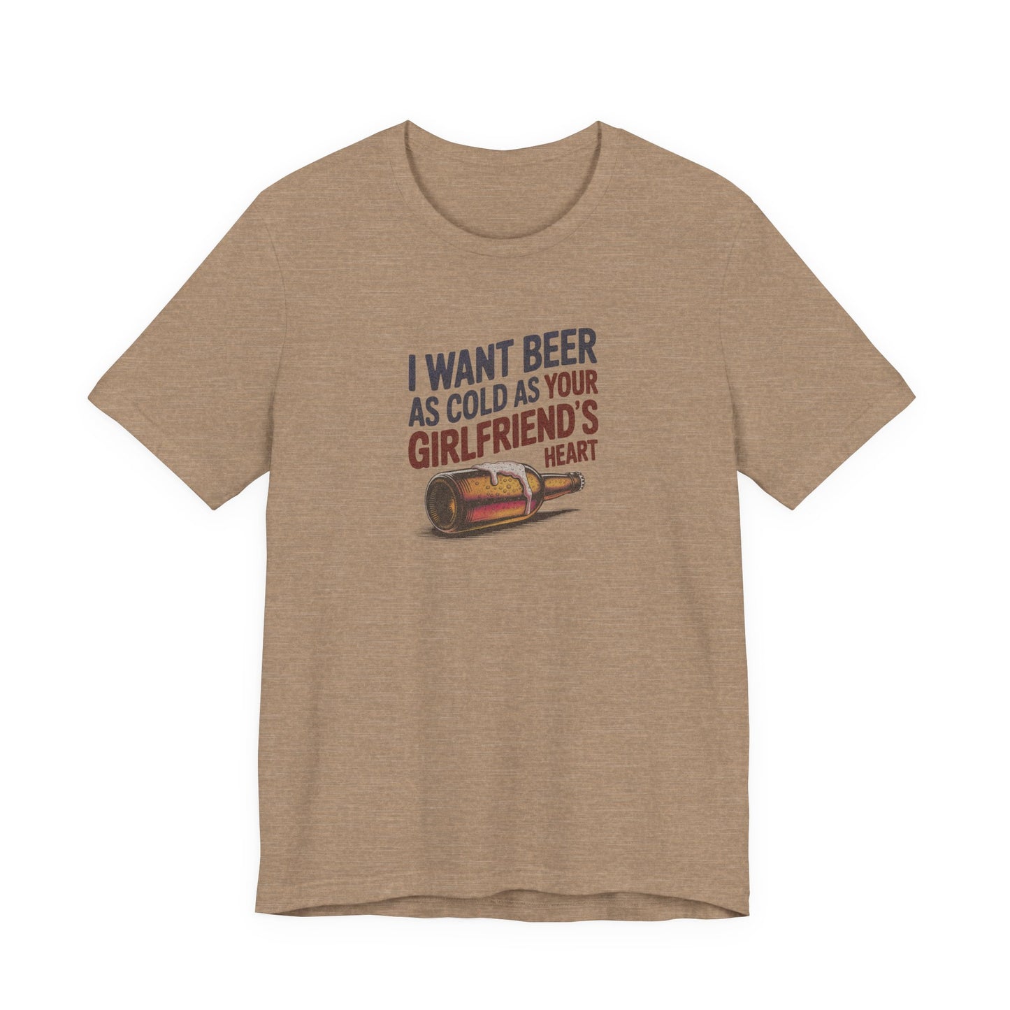 I Want Beer As Cold As Your Girlfriend’s Heart — Retro Tee (Light)