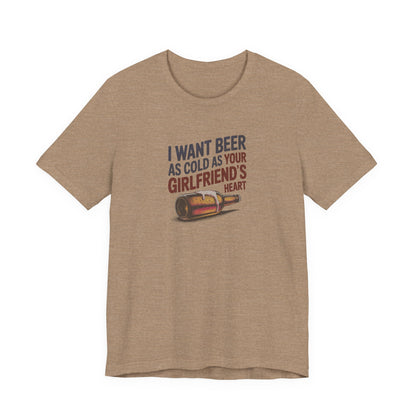 I Want Beer As Cold As Your Girlfriend’s Heart — Retro Tee (Light)