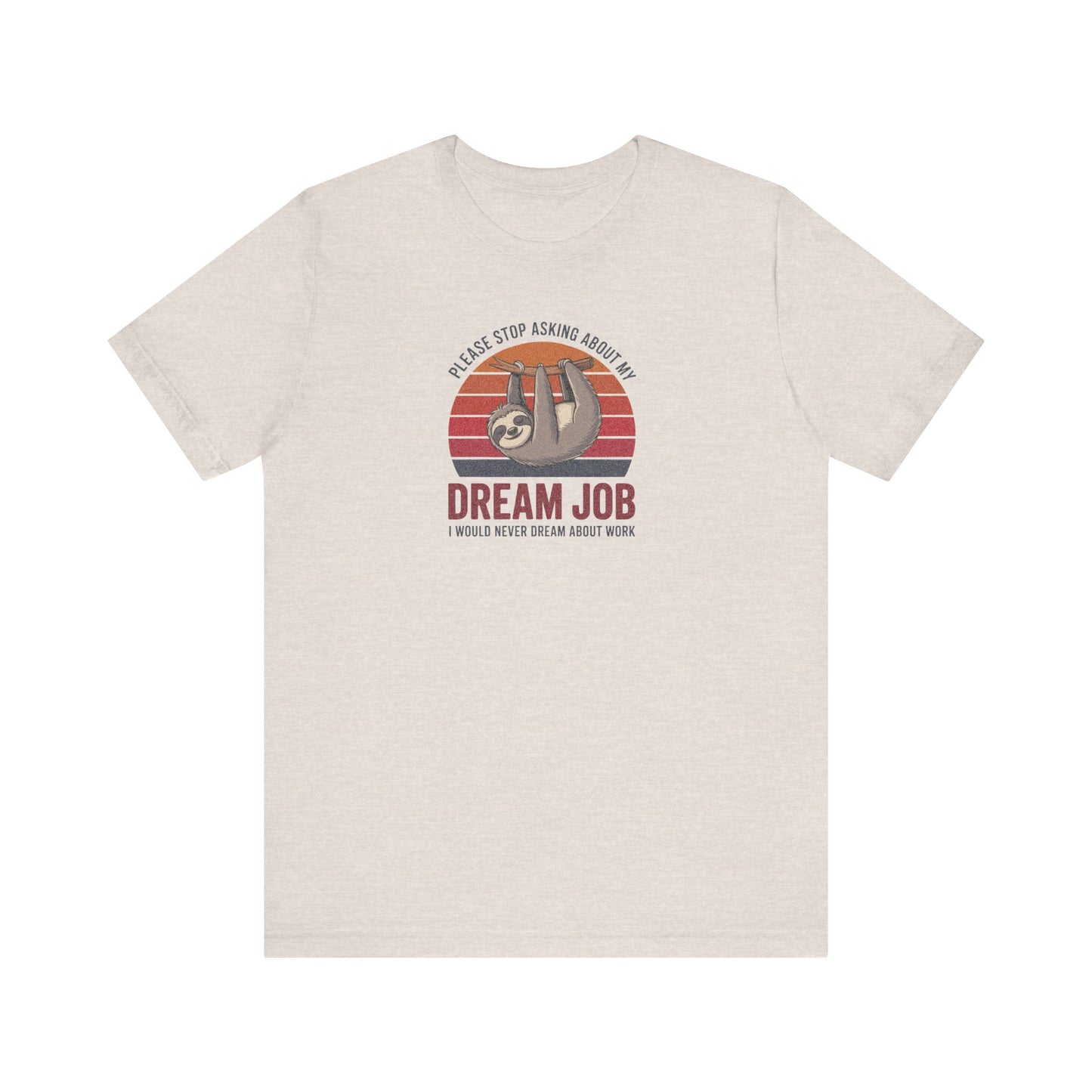 My Dream Job? I Would Never Dream About Work — Retro Tee (Light)