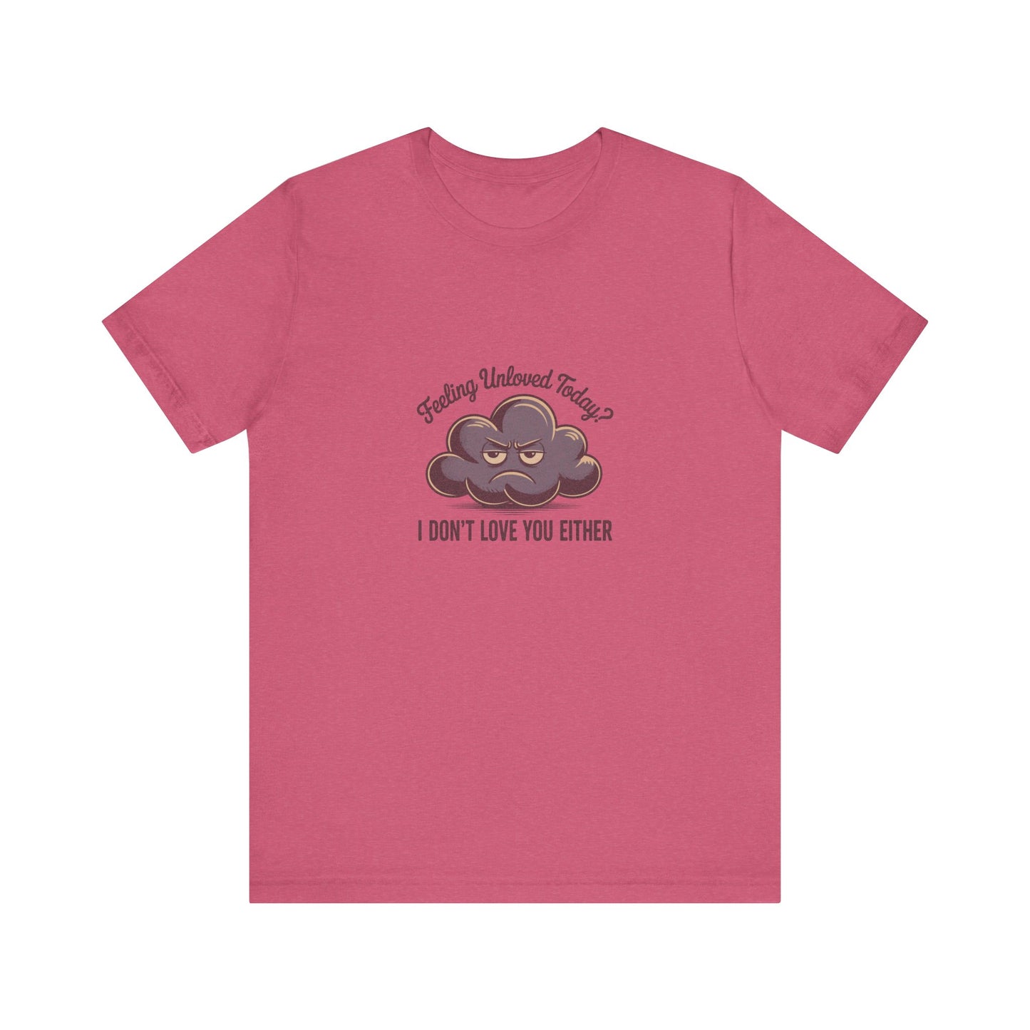 Feeling Unloved Today? I Don't Love You Either — Retro Tee (Light)