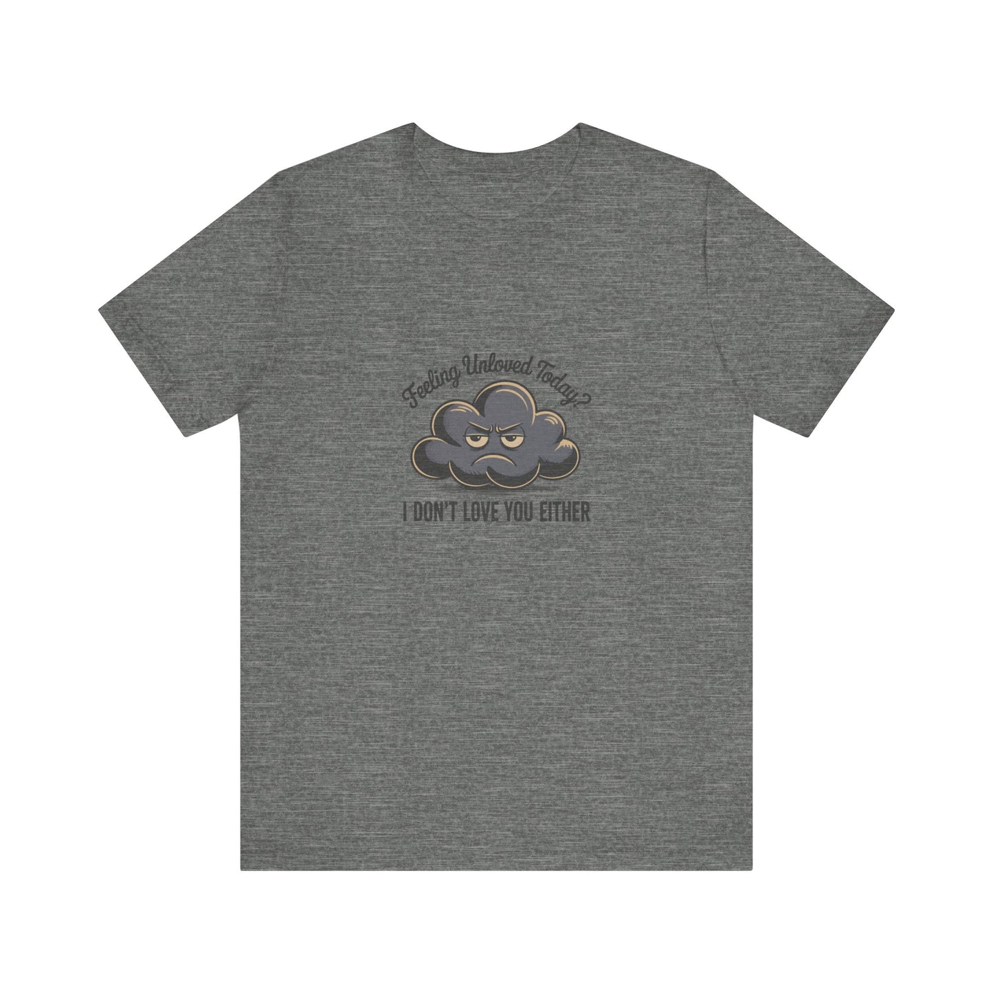 Feeling Unloved Today? I Don't Love You Either — Retro Tee (Light)