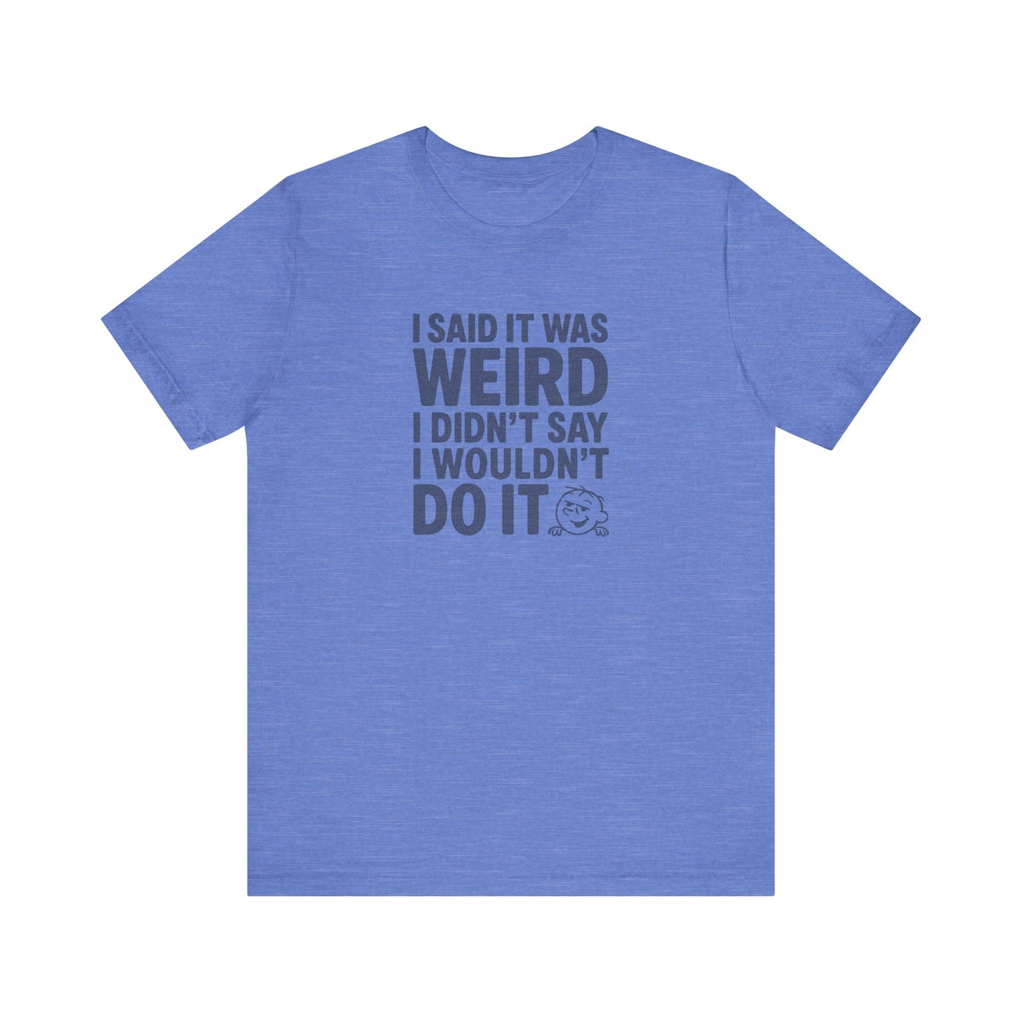 I Said It Was Weird, I Didn't Say I Wouldn't Do It — Retro Tee (Light)